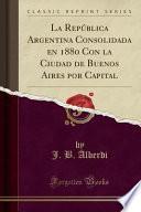 libro La República Argentina Consolidada En 1880 Con La Ciudad De Buenos Aires Por Capital (classic Reprint)